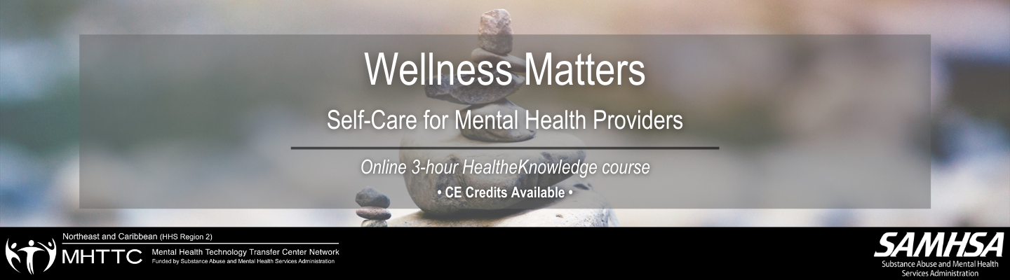 Wellness Matters. Self-Care for Mental Health Providers. Online 3-hour HealtheKnowledge course.